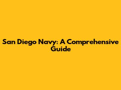 San Diego Navy: A Comprehensive Guide