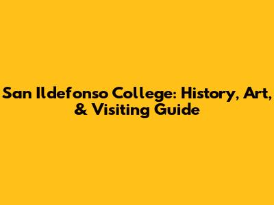 San Ildefonso College: History, Art, & Visiting Guide