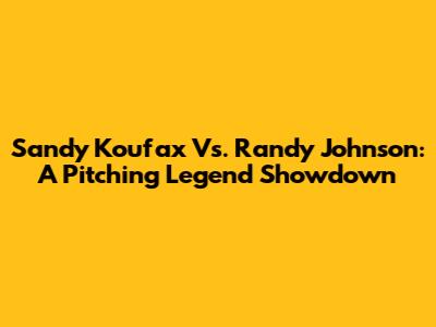 Sandy Koufax Vs. Randy Johnson: A Pitching Legend Showdown