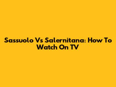Sassuolo Vs Salernitana: How To Watch On TV