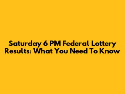 Saturday 6 PM Federal Lottery Results: What You Need To Know