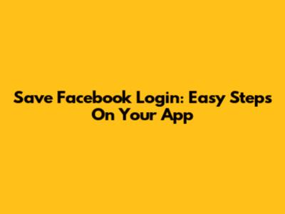 Save Facebook Login: Easy Steps On Your App