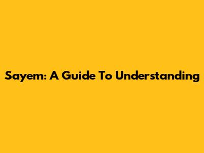 Sayem: A Guide To Understanding