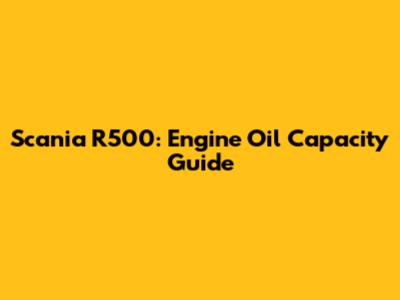 Scania R500: Engine Oil Capacity Guide