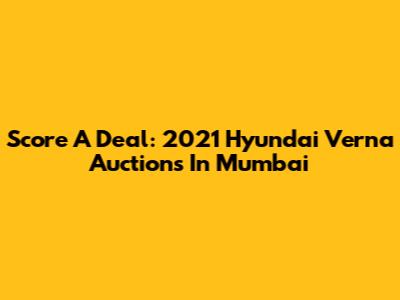 Score A Deal: 2021 Hyundai Verna Auctions In Mumbai