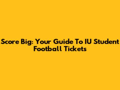Score Big: Your Guide To IU Student Football Tickets