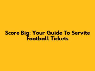 Score Big: Your Guide To Servite Football Tickets