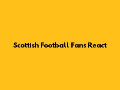 Scottish Football Fans React