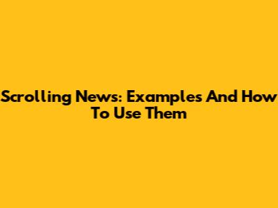 Scrolling News: Examples And How To Use Them