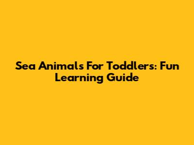 Sea Animals For Toddlers: Fun Learning Guide