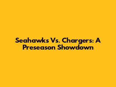 Seahawks Vs. Chargers: A Preseason Showdown