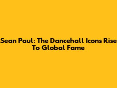 Sean Paul: The Dancehall Icon's Rise To Global Fame