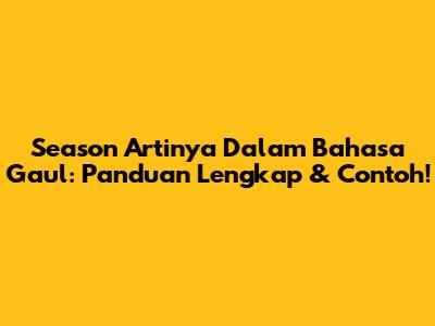 Season Artinya Dalam Bahasa Gaul: Panduan Lengkap & Contoh!