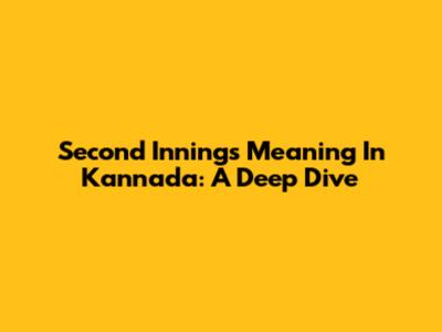 Second Innings Meaning In Kannada: A Deep Dive