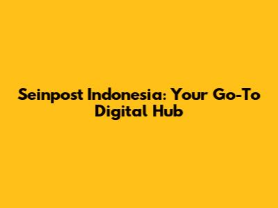 Seinpost Indonesia: Your Go-To Digital Hub