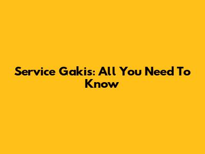 Service Gakis: All You Need To Know