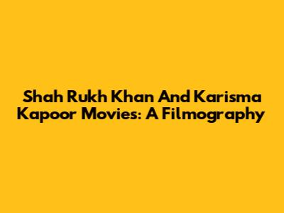 Shah Rukh Khan And Karisma Kapoor Movies: A Filmography