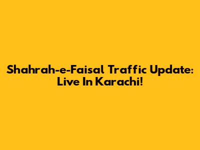 Shahrah-e-Faisal Traffic Update: Live In Karachi!