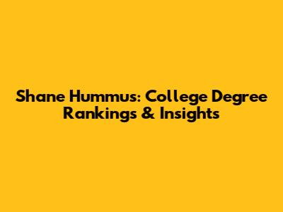 Shane Hummus: College Degree Rankings & Insights