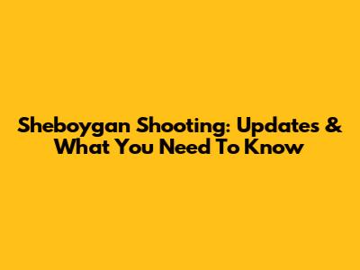 Sheboygan Shooting: Updates & What You Need To Know