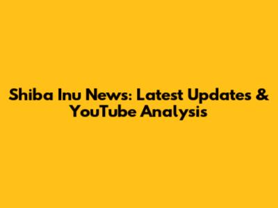 Shiba Inu News: Latest Updates & YouTube Analysis