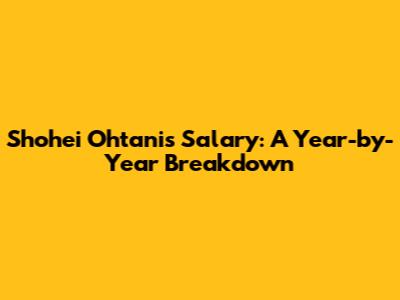 Shohei Ohtani's Salary: A Year-by-Year Breakdown