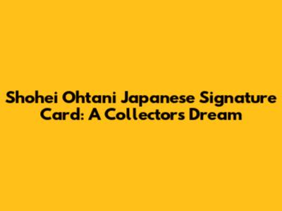 Shohei Ohtani Japanese Signature Card: A Collector's Dream