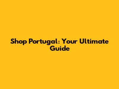 Shop Portugal: Your Ultimate Guide