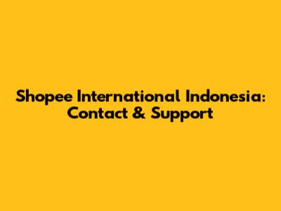 Shopee International Indonesia: Contact & Support