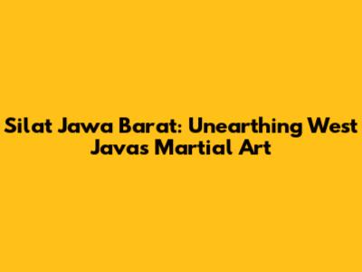 Silat Jawa Barat: Unearthing West Java's Martial Art
