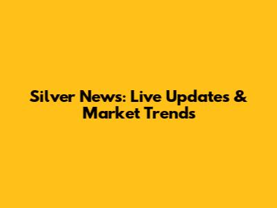 Silver News: Live Updates & Market Trends