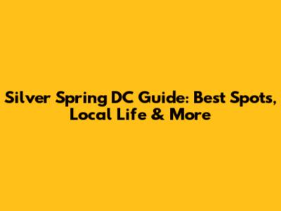 Silver Spring DC Guide: Best Spots, Local Life & More