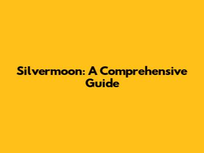 Silvermoon: A Comprehensive Guide