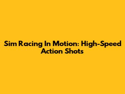 Sim Racing In Motion: High-Speed Action Shots