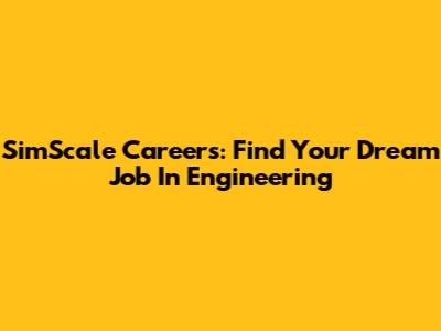 SimScale Careers: Find Your Dream Job In Engineering