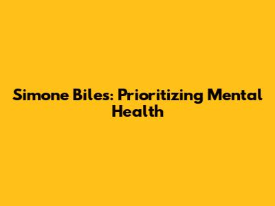 Simone Biles: Prioritizing Mental Health