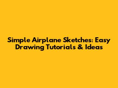 Simple Airplane Sketches: Easy Drawing Tutorials & Ideas