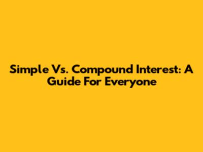 Simple Vs. Compound Interest: A Guide For Everyone