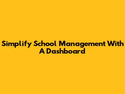 Simplify School Management With A Dashboard