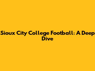 Sioux City College Football: A Deep Dive