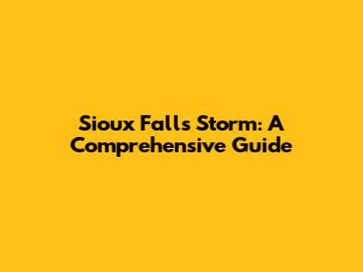 Sioux Falls Storm: A Comprehensive Guide
