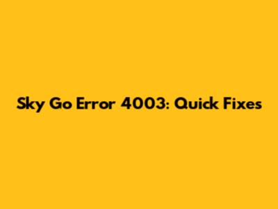 Sky Go Error 4003: Quick Fixes