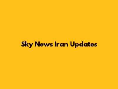 Sky News Iran Updates