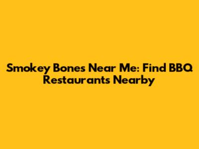 Smokey Bones Near Me: Find BBQ Restaurants Nearby