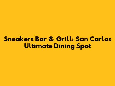 Sneakers Bar & Grill: San Carlos' Ultimate Dining Spot
