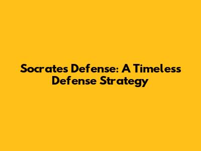 Socrates' Defense: A Timeless Defense Strategy