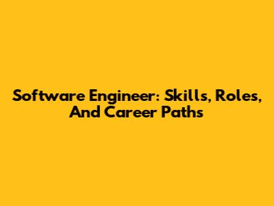 Software Engineer: Skills, Roles, And Career Paths