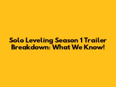 Solo Leveling Season 1 Trailer Breakdown: What We Know!