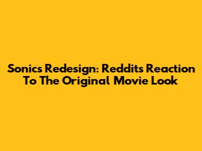Sonic's Redesign: Reddit's Reaction To The Original Movie Look
