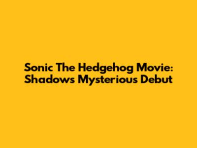 Sonic The Hedgehog Movie: Shadow's Mysterious Debut